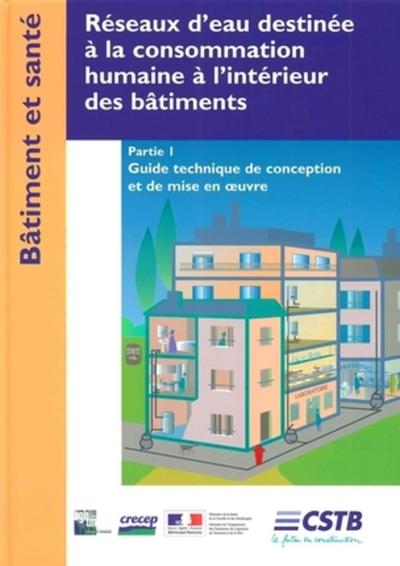 Réseaux d'eau destinée à la consommation humaine à l'intérieur des bâtiments - Partie 1 - Guide technique de conception et de mise en oeuvre