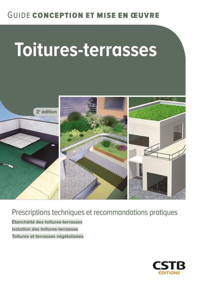 Toitures-terasses - Prescriptions techniques et recommandations pratiques - Étanchéité des toitures-terrasses - Isolation des toitures-terrasses - Toitures et terrasses végétalisées