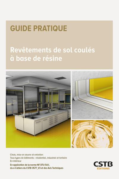 Revêtements de sol coulés à base de résine - En application de la norme NF DTU 54.1, du e-Cahiers du CSTB 3577_V3 et des Avis Techniques - Choix, mise en oeuvre et entretien - Tous types de bâtiments : résidentiel, industriel et tertiaire - En intérieur