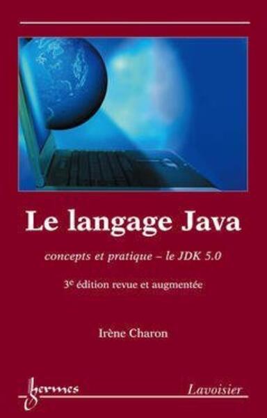 Le langage Java : concepts et pratique, le JDK 5.0 (3° édition revue et augmentée)