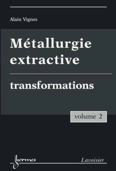 Métallurgie extractive. Volume 2. Transformations