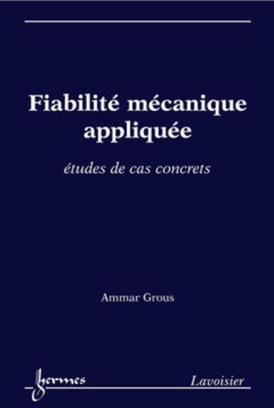 Fiabilité mécanique appliquée. - Études de cas concrets