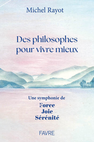 Des philosophes pour vivre mieux - Une symphonie de Force, Joie, Sérénité