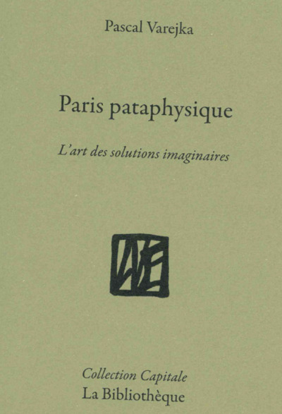 Paris pataphysique - La ville des solutions imaginaires