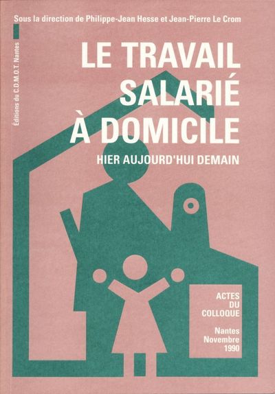 Le travail salarié à domicile - Hier, aujourd'hui, demain. Actes du colloque, Nantes, novembre 1990