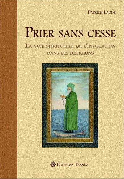 Prier sans cesse : La Voie spirituelle de l'Invocation dans les Religions