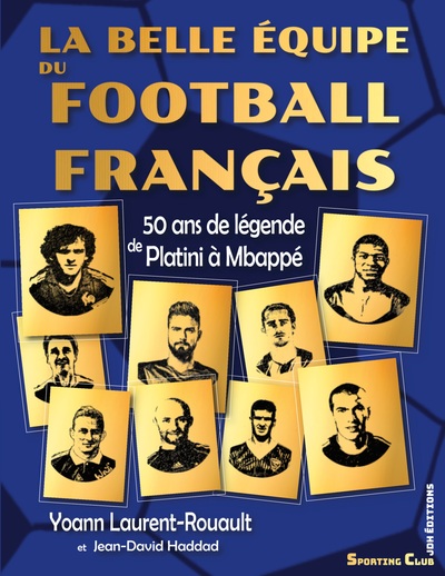 La belle équipe du football français - 50 ans de légende de Platini à Mbappé