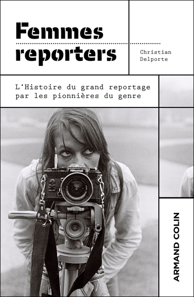 Femmes reporters - L'Histoire du grand reportage par les pionnières du genre