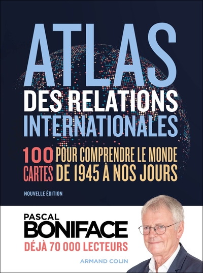 Atlas des relations internationales - 100 cartes pour comprendre le monde de 1945 à nos jours