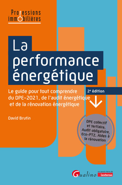 La performance énergétique - Le guide pour tout comprendre du DPE-2021, de l'audit énergétique et de la rénovation énergétique