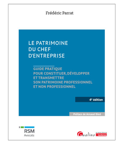 Le patrimoine du chef d'entreprise - Guide pratique pour constituer, développer et transmettre son patrimoine professionnel et non professionnel