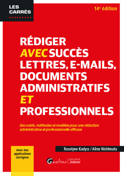 Rédiger avec succès lettres, e-mail, documents administratifs et professionnels - Des outils, méthodes et modèles pour une rédaction administrative et professionnelle efficace - Avec des applications corrigées