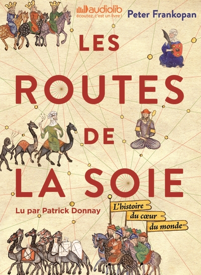 Les Routes de la Soie - Livre audio 3 CD MP3 et Livret 12 pages - L'histoire du coeur du monde
