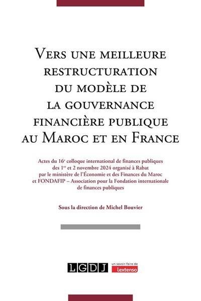 Vers une meilleure restructuration du modèle de la gouvernance financière publique au Maroc et en France - Actes du 16e Colloque International de Finances Publiques des 1er et 2 novembre 2024