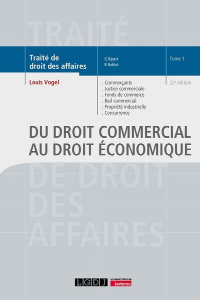 Du droit commercial au droit économique - Commerçants, justice commerciale, fonds de commerce, bail commercial, propriété industrielle, concurrence
