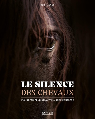 Le silence des chevaux - Plaidoyer pour un autre monde équestre