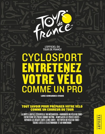CYCLOSPORT ENTRETENEZ VOTRE VELO COMME UN PRO - TOUT SAVOIR POUR PREPARER VOTRE VELO COMME UN PRO DU TOUR - OFFICIEL TOUR DE FRANCE