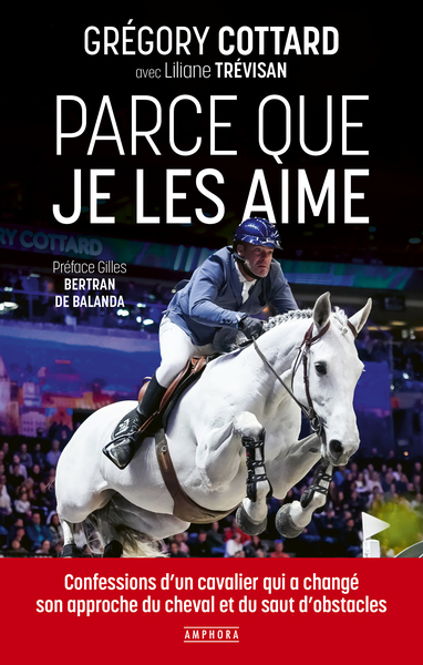Parce que je les aime - Confessions d'un cavalier qui a changé son approche du cheval et du saut d'obstacles