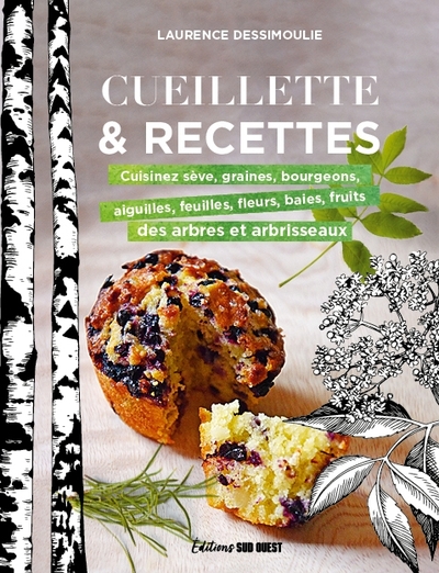 Cueillette & recettes - Cuisinez sève, graines, bourgeons, aiguilles, feuilles fleurs, baies, fruits des arbres et arbrissea