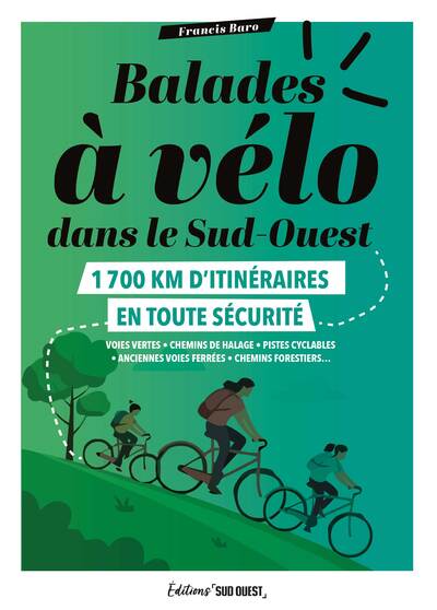 Balades à vélo dans le Sud-Ouest - 1 700 km d'itinéraires en toute sécurité sur les voies vertes, chemins de halage, anciennes voies de chemin de fer...
