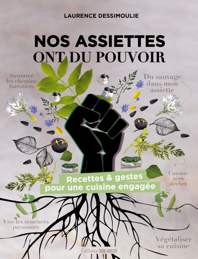 Nos assiettes ont du pouvoir - Recettes & gestes pour une cuisine engagée