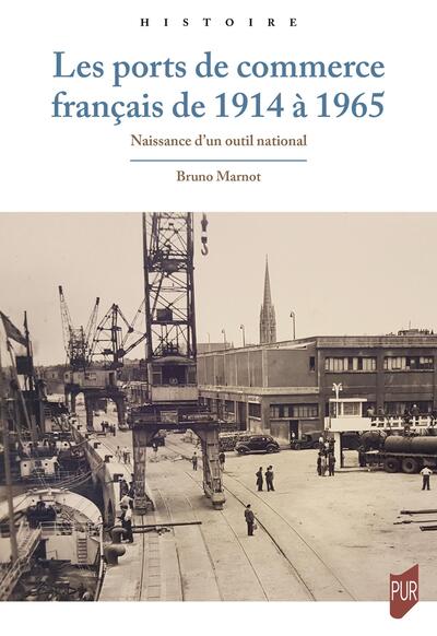 Les ports de commerce français de 1914 à 1965 - Naissance d'un outil national