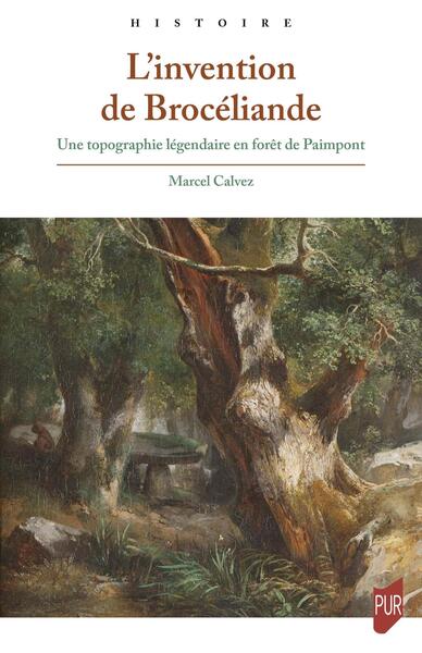 L'invention de Brocéliande - Une topographie légendaire en forêt de Paimpont