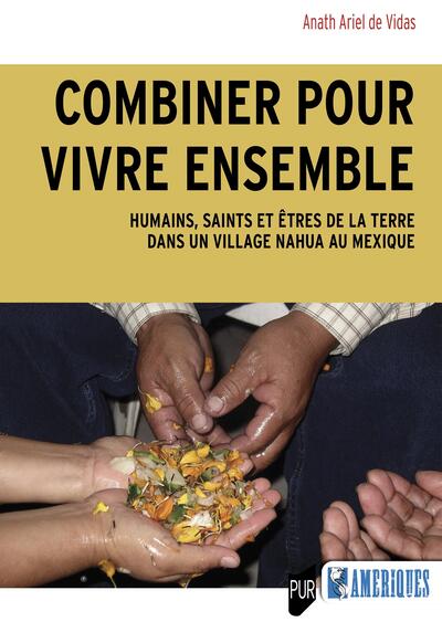 Combiner pour vivre ensemble - Humains, Saints et Êtres de la terre dans un village nahua au Mexique