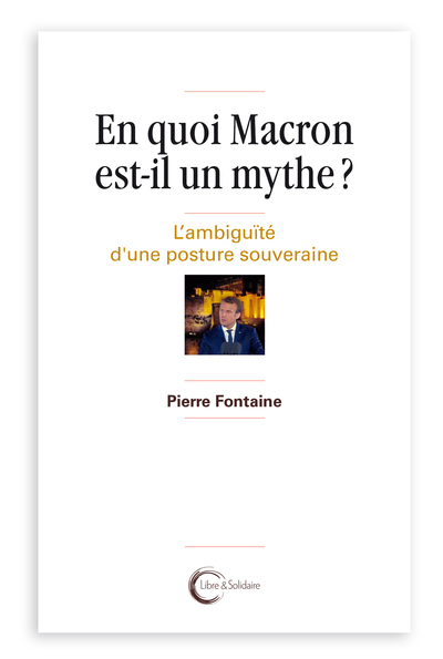 En quoi Macron est-il un mythe ? - L'ambiguïté d'une posture souveraine