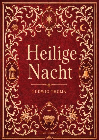 Ludwig Thoma: Heilige Nacht. Vollständige Neuausgabe - Eine Weihnachtslegende