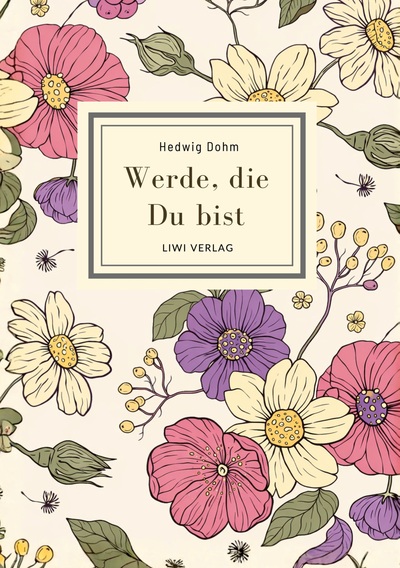 Hedwig Dohm: Werde, die Du bist. Vollständige Neuausgabe - Eine Novelle über weibliche Selbstsuche