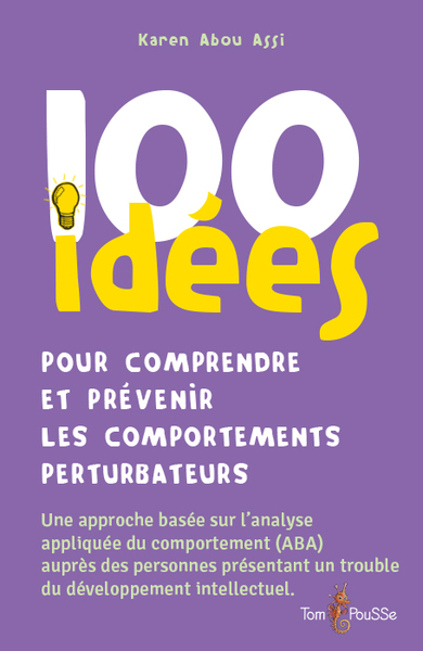 100 idées pour comprendre et prévenir les comportements perturbateurs - Une approche basée sur l'analyse appliquée du comportement (ABA) auprès des personnes présentant un trouble du développement intellectuel