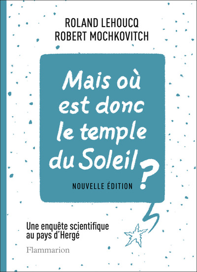 Mais où est donc le temple du Soleil ? - Une enquête scientifique au pays d'Hergé