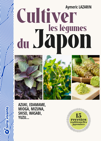 Cultiver les légumes du Japon - Azuki, edamame, mioga, mizuna, shiso, wasabi, yuzu