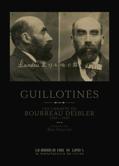 Guillotinés - LES CARNETS DU BOURREAU DEIBLER 1885-1939