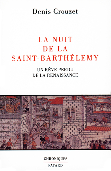 La Nuit de la Saint-Barthélemy - Un rêve perdu de la Renaissance