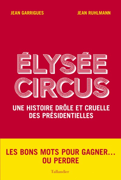 Élysée circus - UNE HISTOIRE DROLE ET CRUELLE DES PRESIDENTIELLES