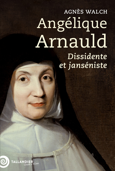 Angélique Arnauld - Dissidente et janséniste