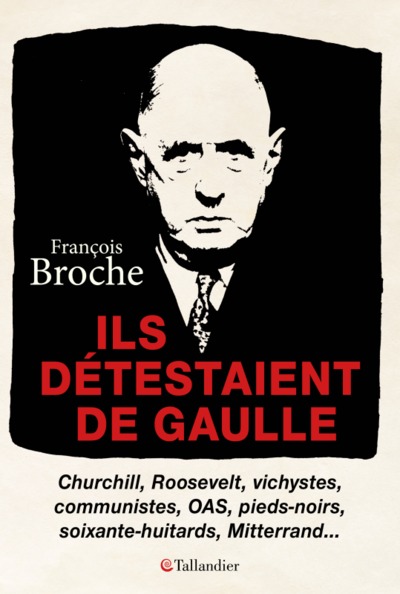Ils détestaient de Gaulle - CHURCHILL, ROOSEVELT, VICHYSTES, COMMUNISTES, OAS, PIEDS-NOIRS, SOIXANTE-HUITARD