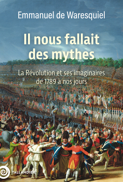 Il nous fallait des mythes - La Révolution et ses imaginaires. De 1789 à nos jours
