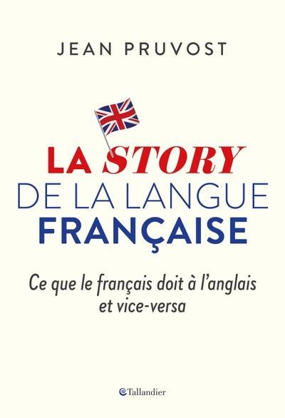 La story de la langue française - Ce que le français doit à l'anglais et vice-versa