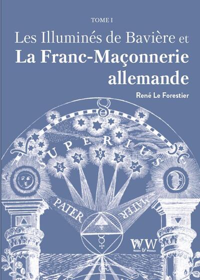 Les Illuminés de Bavière et la Franc-Maçonnerie allemande T1