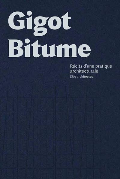 Gigot bitume - Récits d'une pratique architecturale. SRA architectes