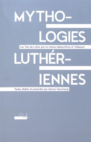 Mythologies luthériennes - Les Vies de Luther par lui-même, Melanchthon et Taillepied