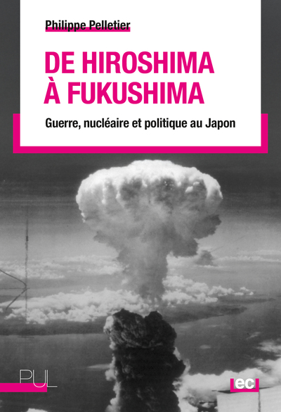 De Hiroshima à Fukushima - Guerre, nucléaire et politique au Japon