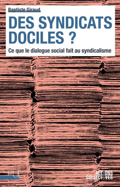 Des syndicats dociles ? - Ce que le dialogue social fait au syndicalisme