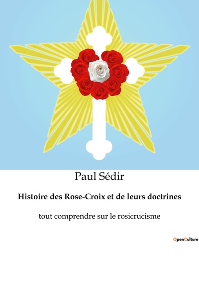 Histoire des Rose-Croix et de leurs doctrines - tout comprendre sur le rosicrucisme