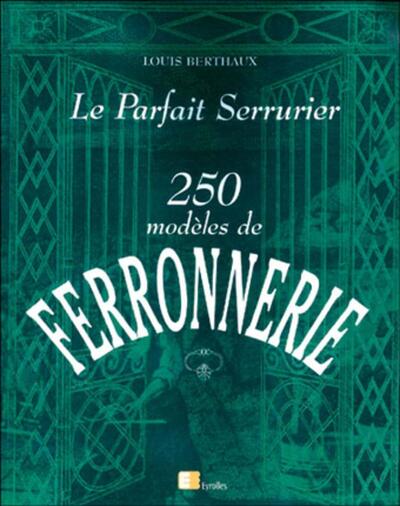 Le parfait serrurier - 250 modèles de ferronnerie