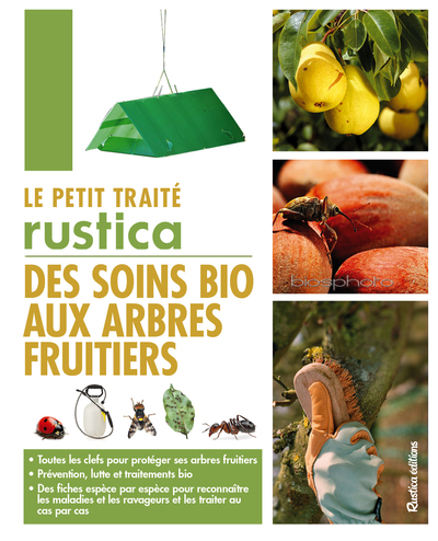 Le petit traité Rustica des soins bio aux arbres fruitiers - Toutes les clefs pour protéger ses arbres fruitiers - Prévention, lutte et traitements bio - Des fic