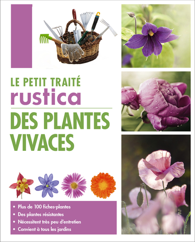 Le petit traité Rustica des plantes vivaces - Plus de 100 fiches plantes, des plantes résistantes, nécessitent très peu d'entretien, convient à to